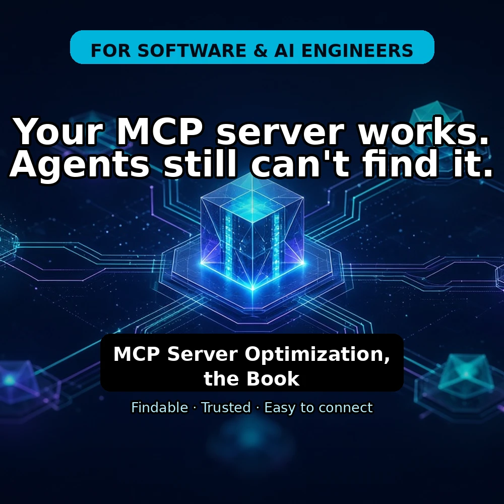 Cover graphic for MCP Server Optimization, the Book, for software and AI engineers: “Your MCP server works. Agents still can't find it.” Findable · Trusted · Easy to connect.